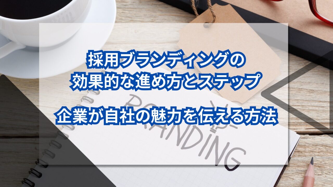 採用ブランディングの効果的な進め方とステップ｜企業が自社の魅力を伝える方法のアイキャッチ