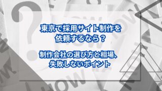 東京で採用サイト制作を依頼するなら？制作会社の選び方と相場、失敗しないポイントのアイキャッチ