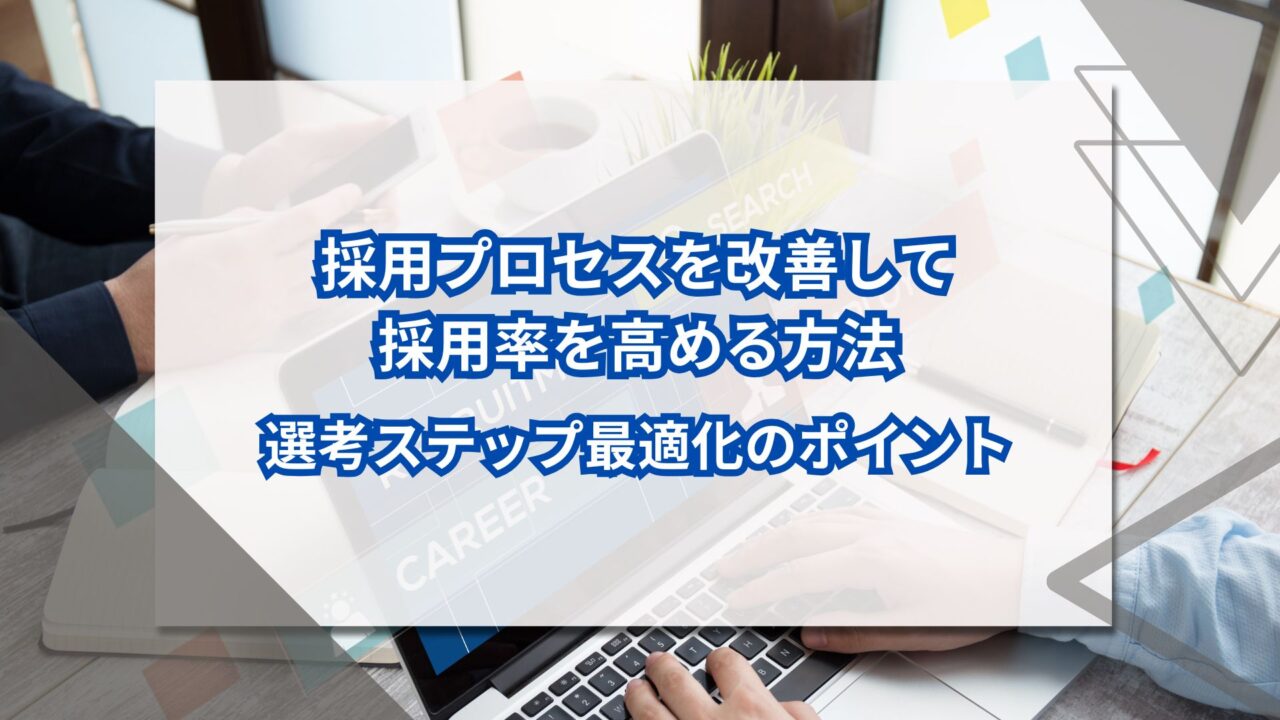 採用プロセスを改善して採用率を高める方法｜選考ステップ最適化のポイントのアイキャッチ