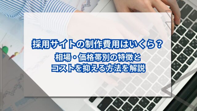 採用サイトの制作費用はいくら？相場・価格帯別の特徴とコストを抑える方法を解説のアイキャッチ