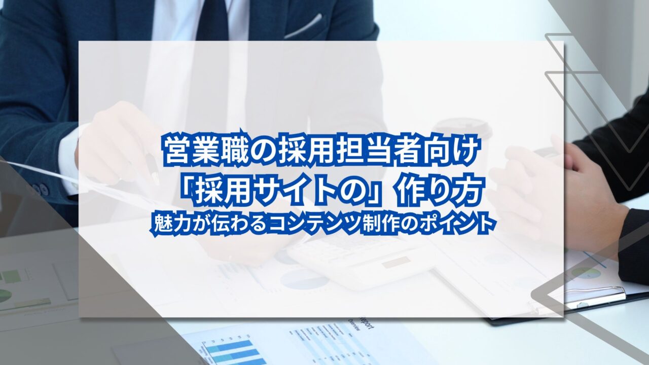 営業職の採用担当者向け 「採用サイトの」作り方｜魅力が伝わるコンテンツ制作のポイントのアイキャッチ