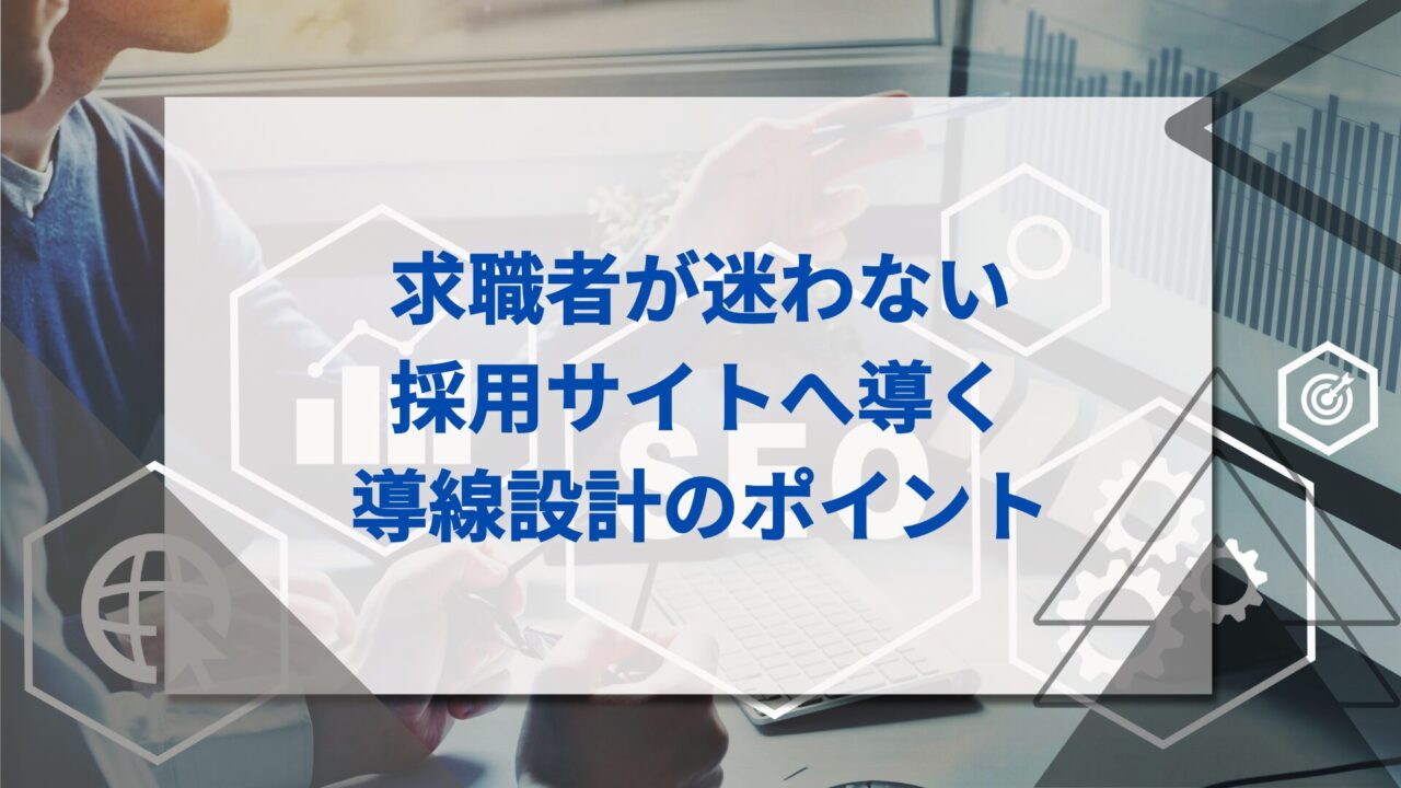 求職者が迷わない採用サイトへ導く導線設計のポイント