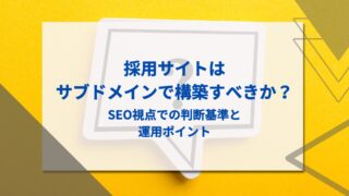 採用サイトはサブドメインで構築すべきか？SEO視点での判断基準と運用ポイント