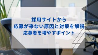 採用サイトから応募が来ない原因と対策を解説｜応募者を増やすポイント