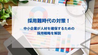 採用難時代の対策！中小企業が人材を確保するための採用戦略を解説