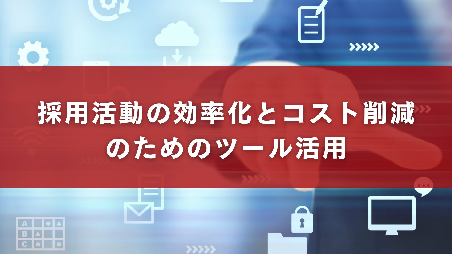 採用活動の効率化とコスト削減のためのツール活用